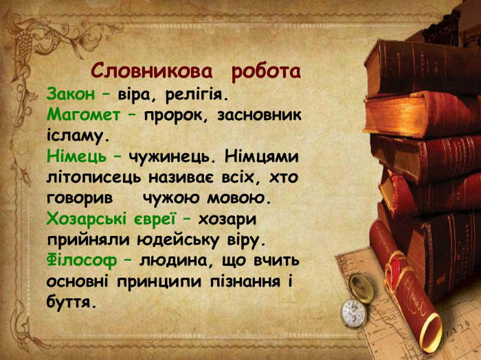 Словникова робота. Закон – віра, релігія. Магомет – пророк, засновник ісламу. Німець – чужинець. Німцями літописець називає всіх, хто говорив чужою мовою. Хозарські євреї – хозари прийняли юдейську віру. Філософ – людина, що вчить основні принципи пізнання і буття.