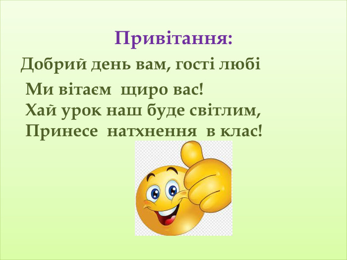 Привітання: Добрий день вам, гості любі Ми вітаєм щиро вас! Хай урок наш буде світлим, Принесе натхнення в клас! 