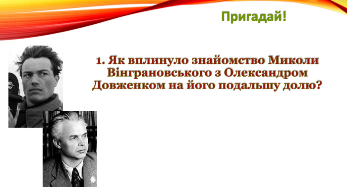 Пригадай!1. Як вплинуло знайомство Миколи Вінграновського з Олександром Довженком на його подальшу долю?