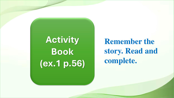 Activity Book(ex.1 p.56)Remember the story. Read and complete.