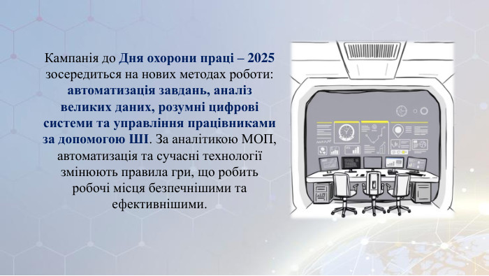 Кампанія до Дня охорони праці – 2025 зосередиться на нових методах роботи: автоматизація завдань, аналіз великих даних, розумні цифрові системи та управління працівниками за допомогою ШІ. За аналітикою МОП, автоматизація та сучасні технології змінюють правила гри, що робить робочі місця безпечнішими та ефективнішими.