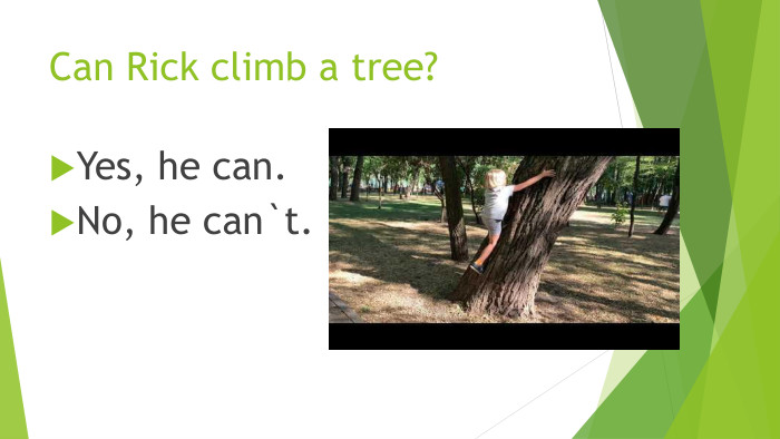 Can Rick climb a tree?Yes, he can. No, he can`t.