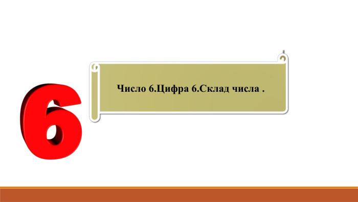 Число 6. Цифра 6. Склад числа . 
