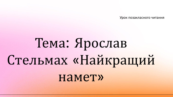 Тема: Ярослав Стельмах «Найкращий намет»Урок позакласного читання