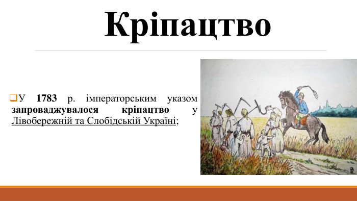 Кріпацтво. У 1783 р. імператорським указом запроваджувалося кріпацтво у Лівобережній та Слобідській Україні;
