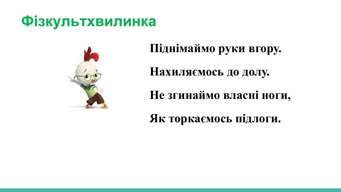  Піднімаймо руки вгору. Нахиляємось до долу. Не згинаймо власні ноги,Як торкаємось підлоги.