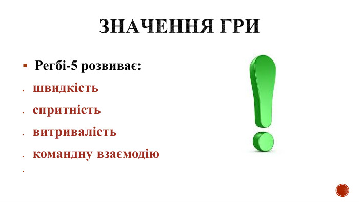 Значення гри Регбі-5 розвиває:швидкістьспритністьвитривалістькомандну взаємодію  