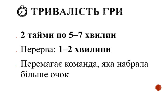 ⏱️ Тривалість гри2 тайми по 5–7 хвилин. Перерва: 1–2 хвилини. Перемагає команда, яка набрала більше очок