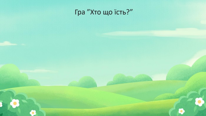 Гра ”Хто що їсть?”
