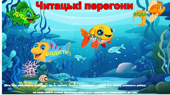 Ящірка. Щеня. Плащ. Горщик. Щастя. Дощ. Щит. Кущ. Борщ. Ящик. Ліщина. Читацькі перегонидітиводасвяторадість. Діти, яка дивовижна знахідка ! Це ж чарівне озерце з прозорою водою! А в ньому плавають рибки, на яких сяють слова! Здається, вони щось шепочуть і запрошують до гри. 
