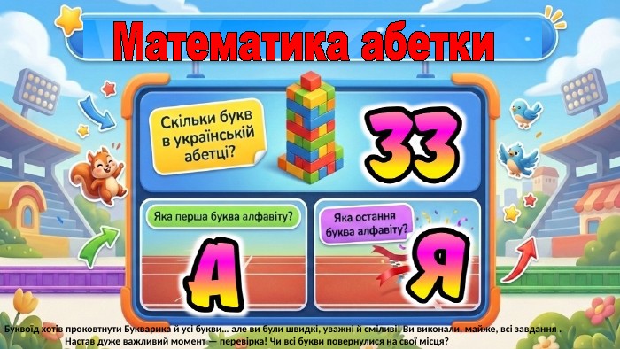 Математика абетки. Буквоїд хотів проковтнути Букварика й усі букви… але ви були швидкі, уважні й сміливі! Ви виконали, майже, всі завдання . Настав дуже важливий момент — перевірка! Чи всі букви повернулися на свої місця? 
