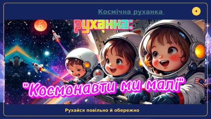  Космічна руханка ✦Рухайся повільно й обережно