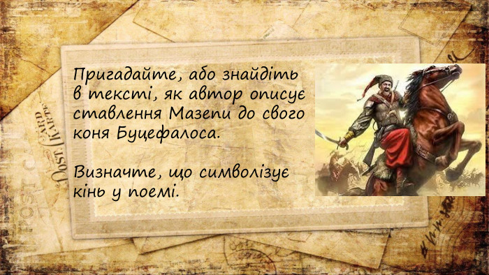 Пригадайте, або знайдіть в тексті, як автор описує ставлення Мазепи до свого коня Буцефалоса. Визначте, що символізує кінь у поемі.