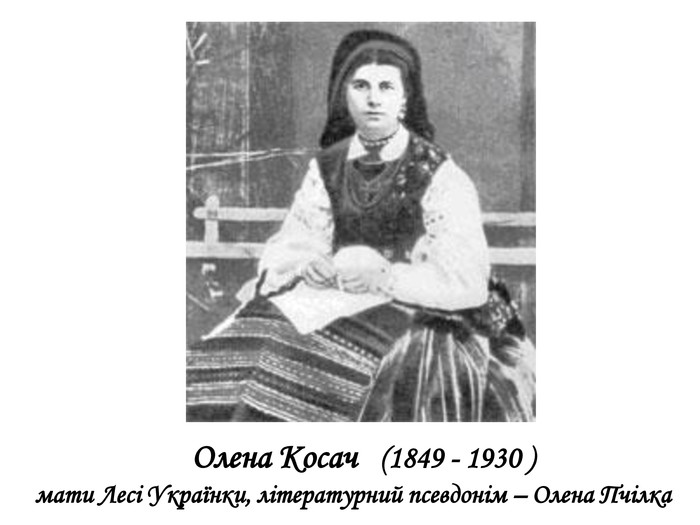  Олена Косач (1849 - 1930 )мати Лесі Українки, літературний псевдонім – Олена Пчілка