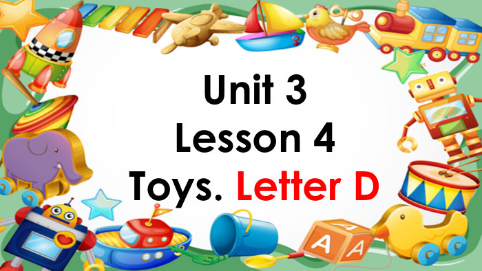 Unit 3 Lesson 4 Toys. Letter D