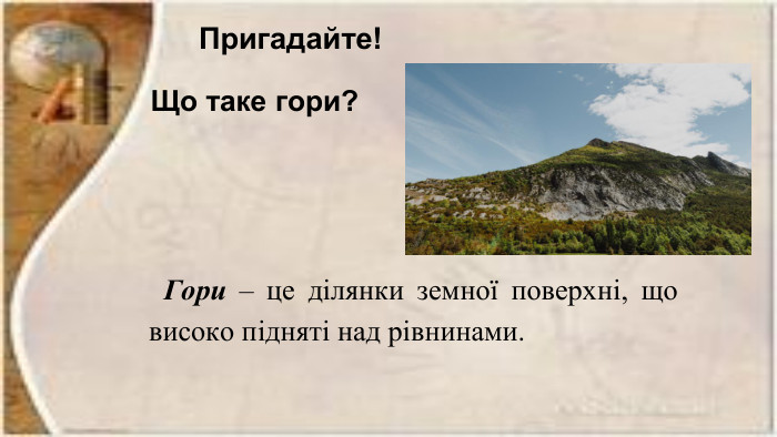 Пригадайте!Що таке гори? Гори – це ділянки земної поверхні, що високо підняті над рівнинами. 