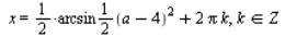 x = `+`(`*`(`*`(`+`(`*`(`/`(1, 2), `*`(arcsin))), `/`(1, 2)), `*`(`^`(`+`(a, `-`(4)), 2))), `*`(2, `*`(Pi, `*`(k)))), `in`(k, Z)