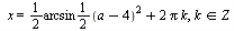 x = `+`(`*`(`*`(`+`(`*`(`/`(1, 2), `*`(arcsin))), `/`(1, 2)), `*`(`^`(`+`(a, `-`(4)), 2))), `*`(2, `*`(Pi, `*`(k)))), `in`(k, Z)