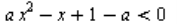 `<`(`+`(`*`(a, `*`(`^`(x, 2))), `-`(x), 1, `-`(a)), 0)