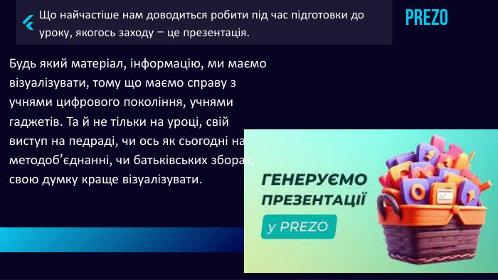 Prezo. Що найчастіше нам доводиться робити під час підготовки до уроку, якогось заходу – це презентація. Будь який матеріал, інформацію, ми маємо візуалізувати, тому що маємо справу з учнями цифрового покоління, учнями гаджетів. Та й не тільки на уроці, свій виступ на педраді, чи ось як сьогодні на методоб’єднанні, чи батьківських зборах, свою думку краще візуалізувати. 