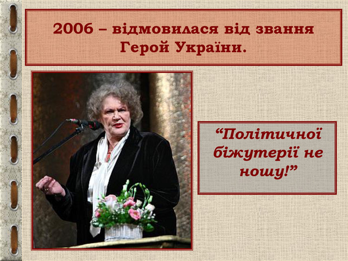 2006 – відмовилася від звання Герой України. “Політичної біжутерії не ношу!”  