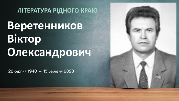 Веретенников Віктор Олександрович 22 серпня 1940 — 15 березня 2023 ЛІТЕРАТУРА РІДНОГО КРАЮ