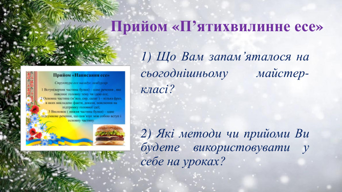 Прийом «П’ятихвилинне есе»1) Що Вам запам’яталося на сьогоднішньому майстер-класі?2) Які методи чи прийоми Ви будете використовувати у себе на уроках?