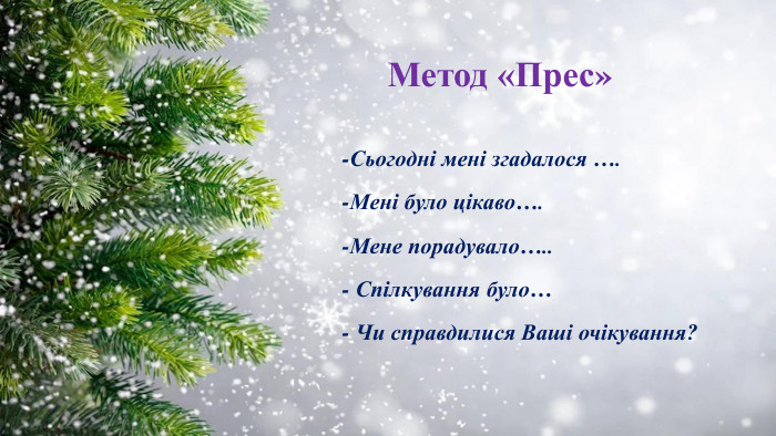 Метод «Прес»-Сьогодні мені згадалося ….-Мені було цікаво….-Мене порадувало…..- Спілкування було…- Чи справдилися Ваші очікування?