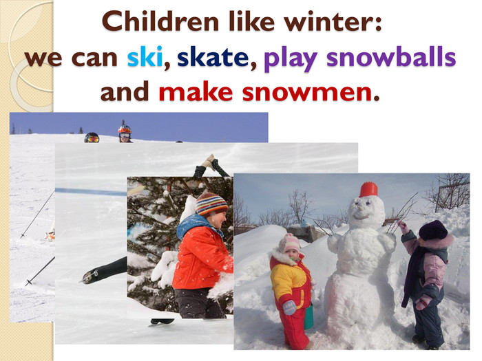 Children like winter: we can ski, skate, play snowballs and make snowmen.style.colorfillcolorfill.type