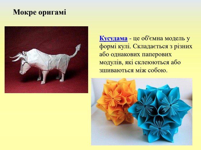Мокре оригаміКусудама - це об'ємна модель у формі кулі. Складається з різних або однакових паперових модулів, які склеюються або зшиваються між собою.