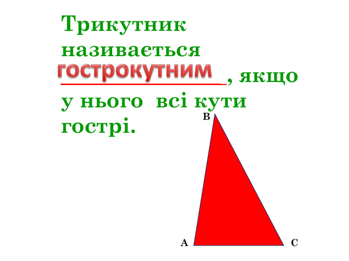 Трикутник називається _______________ , якщо у нього всі кути гострі. ВСАгострокутним
