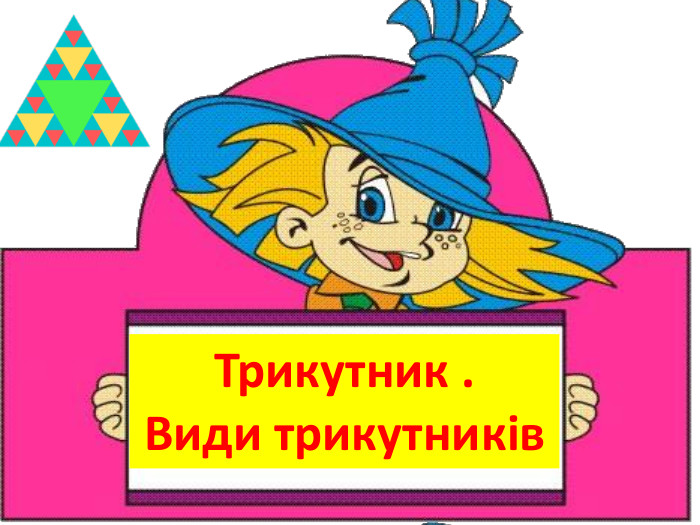 Трикутник . Види трикутників