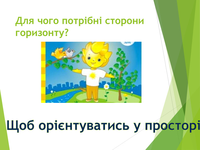 Для чого потрібні сторони горизонту?Щоб орієнтуватись у просторі