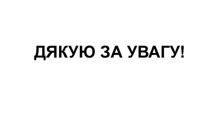 ДЯКУЮ ЗА УВАГУ!