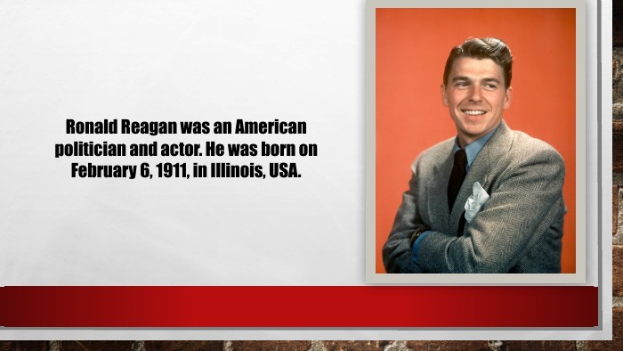 Ronald Reagan was an American politician and actor. He was born on February 6, 1911, in Illinois, USA.