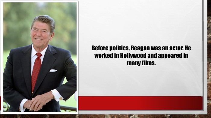 Before politics, Reagan was an actor. He worked in Hollywood and appeared in many films.