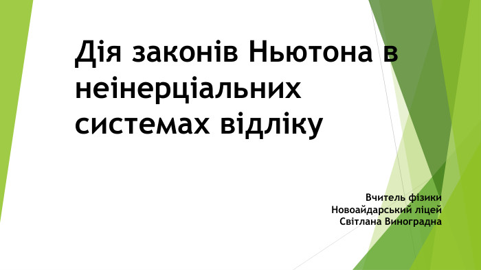 Дія законів Ньютона в неінерціальних системах відліку. Вчитель фізики. Новоайдарський ліцей. Світлана Виноградна