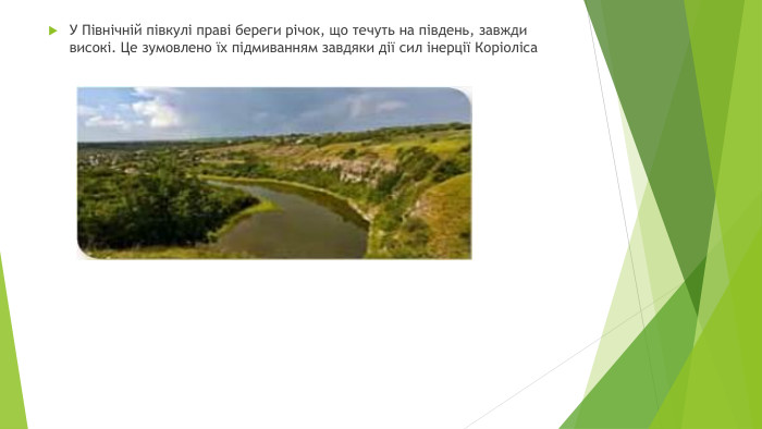 У Північній півкулі праві береги річок, що течуть на південь, завжди високі. Це зумовлено їх підмиванням завдяки дії сил інерції Коріоліса 