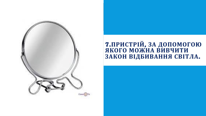 7. Пристрій, за допомогою якого можна вивчити закон відбивання світла. 
