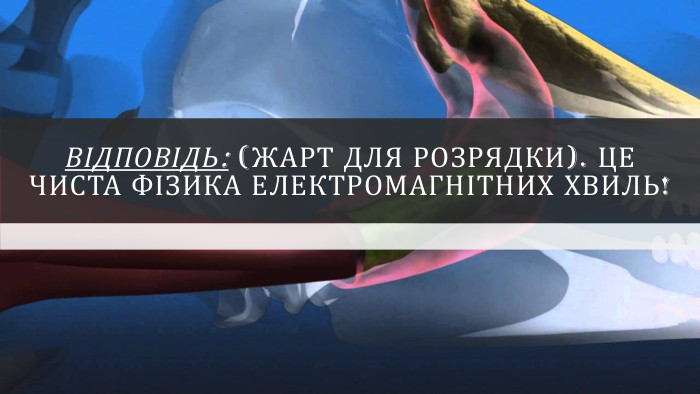 Відповідь: (Жарт для розрядки). Це чиста фізика електромагнітних хвиль!