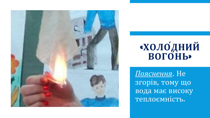 «Холо́дний вого́нь»Пояснення. Не згорів, тому що вода має високу теплоємність.