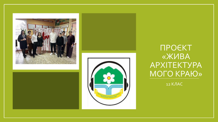ПРОЄКТ «Жива архітектура мого краю»12 КЛАС