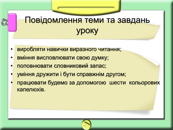 виробляти навички виразного читання; вміння висловлювати свою думку; поповнювати словниковий запас; уміння дружити і бути справжнім другом; працювати будемо за допомогою  шести  кольорових капелюхів.         Повідомлення теми та завдань уроку  