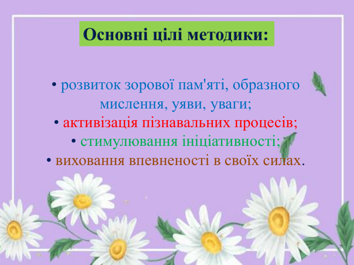 Основні цілі методики:• розвиток зорової пам'яті, образного мислення, уяви, уваги; • активізація пізнавальних процесів; • стимулювання ініціативності; • виховання впевненості в своїх силах.
