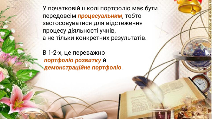 У початковій школі портфоліо має бути передовсім процесуальним, тобто застосовуватися для відстеження процесу діяльності учнів, а не тільки конкретних результатів. В 1-2-х, це переважно портфоліо розвитку й демонстраційне портфоліо.