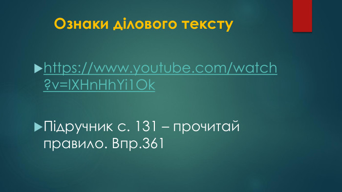  Ознаки ділового текстуhttps://www.youtube.com/watch?v=l. XHn. Hh. Yi1 Ok Підручник с. 131 – прочитай правило. Впр.361