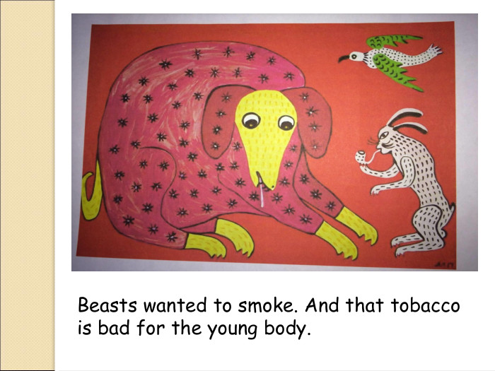 Beasts wanted to smoke. And that tobacco is bad for the young body. 