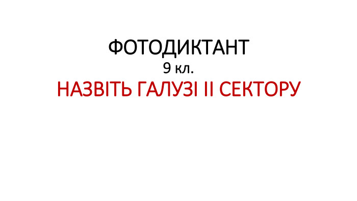 ФОТОДИКТАНТ9 кл. НАЗВІТЬ ГАЛУЗІ ІІ СЕКТОРУ