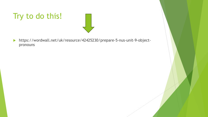 Try to do this!https://wordwall.net/uk/resource/42425230/prepare-5-nus-unit-9-object-pronouns