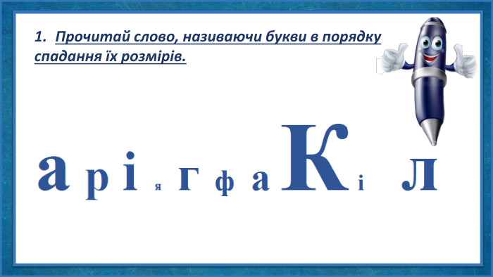 Прочитай слово, називаючи букви в порядкуспадання їх розмірів. 